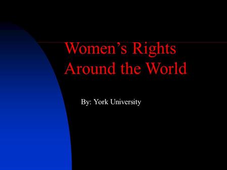 Women’s Rights Around the World By: York University.