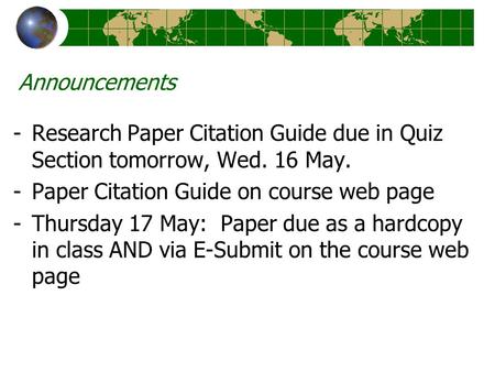 Announcements -Research Paper Citation Guide due in Quiz Section tomorrow, Wed. 16 May. -Paper Citation Guide on course web page -Thursday 17 May: Paper.