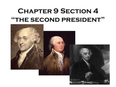 Chapter 9 Section 4 “the second president”. Adams Gets Tested In the first months of John Adams’ presidency, he was tested. France, unhappy with Jay’s.