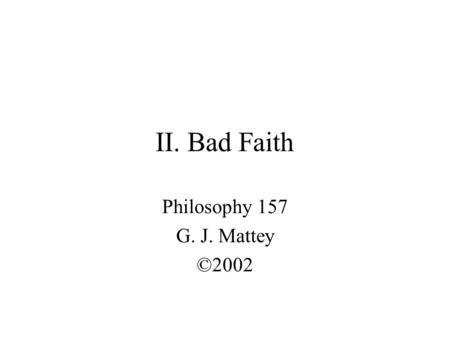 II. Bad Faith Philosophy 157 G. J. Mattey ©2002. Nihilating Possibility The nature of conscious being is to be conscious of the nothingness of its being.