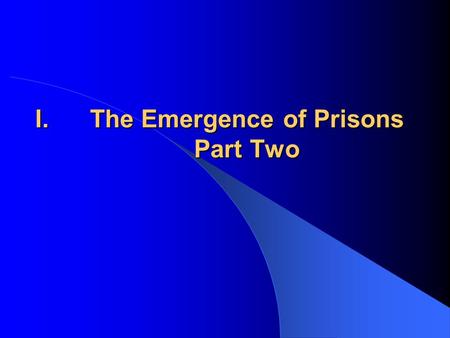 I.The Emergence of Prisons Part Two. I.The Emergence of Prisons Part One Review.
