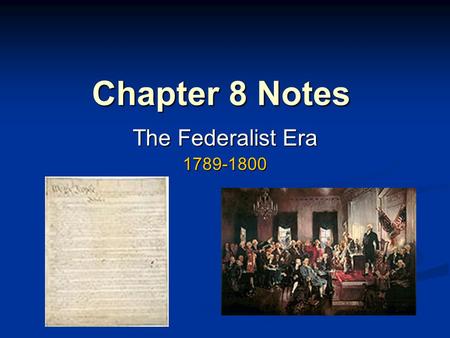 Chapter 8 Notes The Federalist Era 1789-1800.