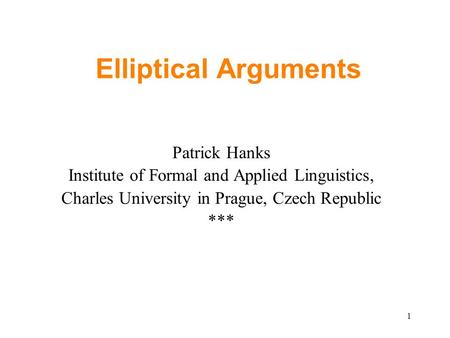 1 Elliptical Arguments Patrick Hanks Institute of Formal and Applied Linguistics, Charles University in Prague, Czech Republic ***