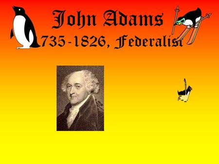 John Adams 1735-1826, Federalist Alien and Sedition Acts Tension between Feds & Reps; Feds in control of Congress ALIEN ACT; president can imprison/expel.