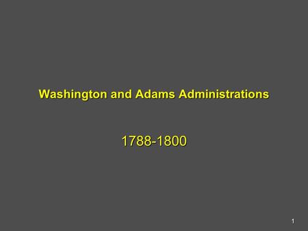 Washington and Adams Administrations 1788-1800 1.