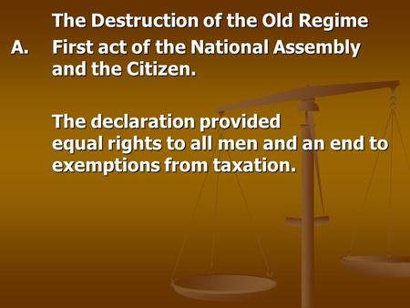 The Destruction of the Old Regime A.First act of the National Assembly and the Citizen. The declaration provided equal rights to all men and an end to.