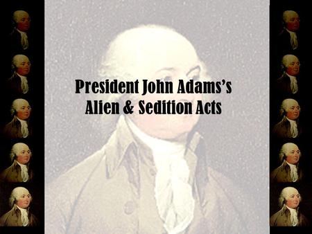 President John Adams’s Alien & Sedition Acts. Learning Targets I can analyze the roots of the conflict that culminated in the Civil War. I can describe.