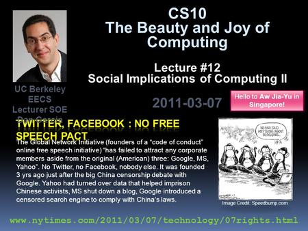 CS10 The Beauty and Joy of Computing Lecture #12 Social Implications of Computing II 2011-03-07 The Global Network Initiative (founders of a “code of conduct”