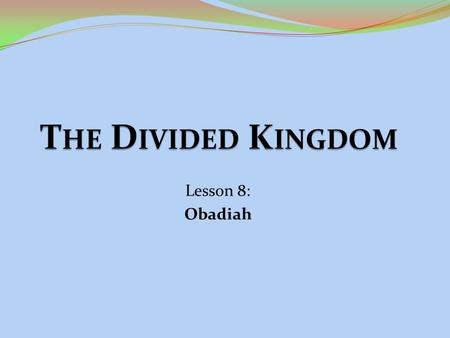 Lesson 8: Obadiah. Jeroboam22 years930-909 BC Nadab2 years909-908 BC Baasha24 years908-886 BC Elah2 years886-885 BC Zimri7 days885 BC Omri12 years885-874*