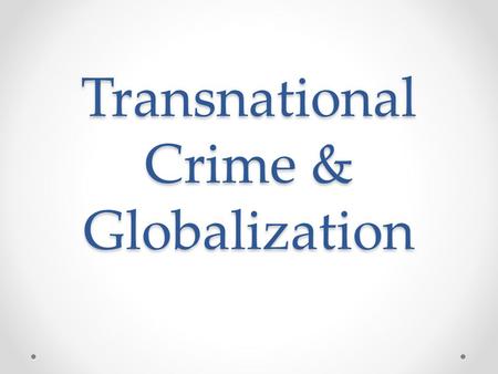 Transnational Crime & Globalization. 5 Main Categories What is it? Organized Crime Counterfeit Goods Environmental Crime Human Trafficking Smuggling of.