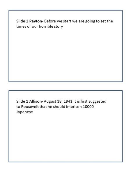 Slide 1 Payton- Before we start we are going to set the times of our horrible story Slide 1 Allison- August 18, 1941 it is first suggested to Roosevelt.
