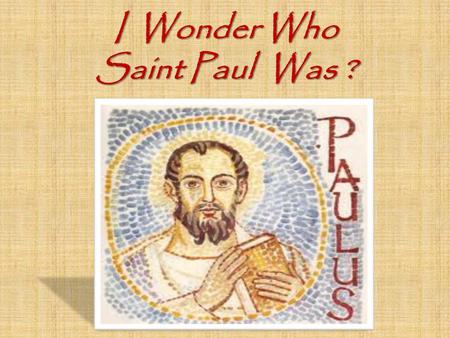 I Wonder Who Saint Paul Was ?. St Paul’s Jewish name was Saul. Tarsus He was a Roman Citizen who came from the town of Tarsus Tarsus.