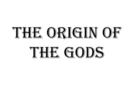 The Origin of the Gods. In the beginning there was Chaos… The first legend tells the creation of the universe and a war for control over all of heaven.