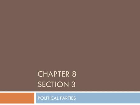 CHAPTER 8 SECTION 3 POLITICAL PARTIES.