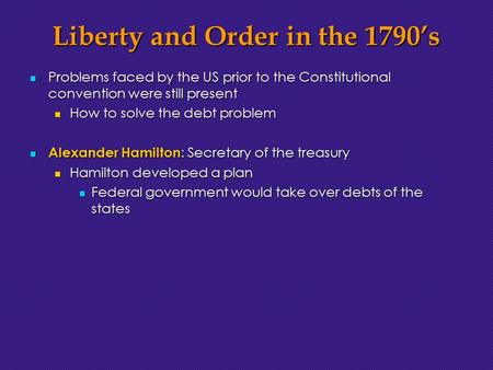 Liberty and Order in the 1790’s Problems faced by the US prior to the Constitutional convention were still present Problems faced by the US prior to the.