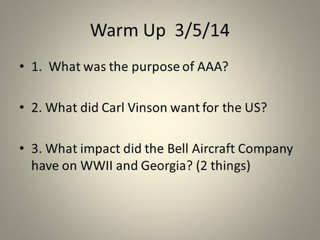 Warm Up 3/5/14 1. What was the purpose of AAA? 2. What did Carl Vinson want for the US? 3. What impact did the Bell Aircraft Company have on WWII and Georgia?