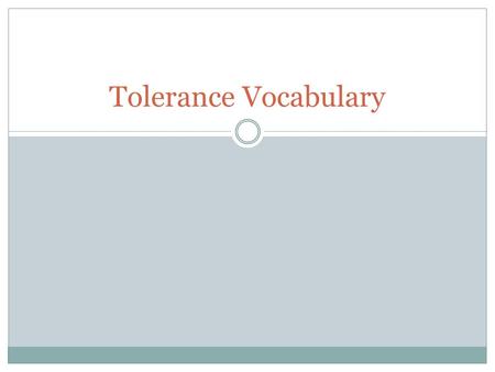 Tolerance Vocabulary. Tolerance respect, acceptance, & appreciation of the rich diversity of our world’s cultures, our forms of expression, & ways of.