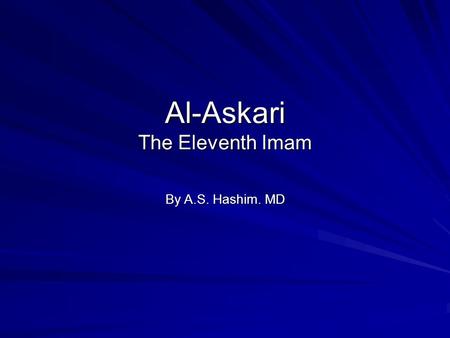 Al-Askari The Eleventh Imam By A.S. Hashim. MD. بـســـم الله الرحمن الرحيم In the Name of God, Lord of Mercy and Lord of Grace.