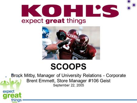SCOOPS Brock Mitby, Manager of University Relations - Corporate Brent Emmett, Store Manager #106 Geist September 22, 2005.