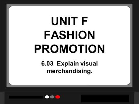 UNIT F FASHION PROMOTION 6.03 Explain visual merchandising.