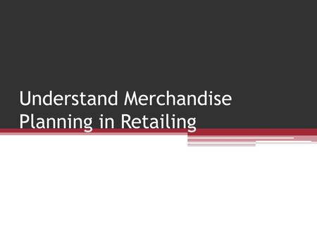 Understand Merchandise Planning in Retailing. The Merchandise Plan A budgeting tool that helps retailer or buyer to meet department goals ▫Planned sales.