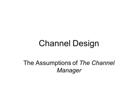 Channel Design The Assumptions of The Channel Manager.