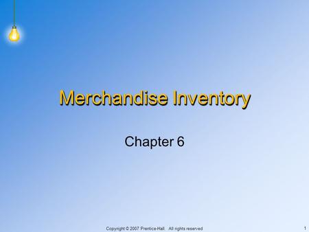 Copyright © 2007 Prentice-Hall. All rights reserved 1 Merchandise Inventory Chapter 6.