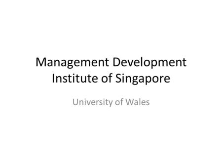 Management Development Institute of Singapore University of Wales.