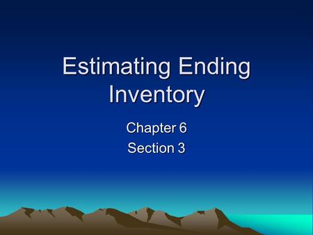 Estimating Ending Inventory Chapter 6 Section 3. ESTIMATED MERCHANDISE INVENTORY SHEET OPEN TEXTBOOKS PAGE 183 OPEN WORKBOOKS PAGE 255.