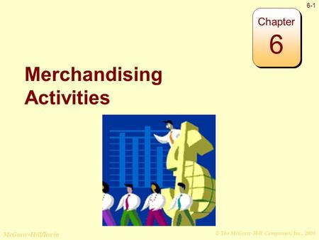 © The McGraw-Hill Companies, Inc., 2008 McGraw-Hill/Irwin 6-1 Merchandising Activities Chapter 6.
