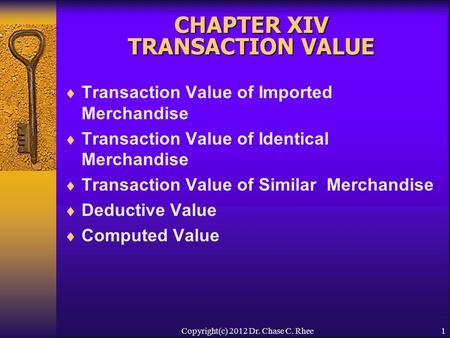 1 CHAPTER XIV TRANSACTION VALUE  Transaction Value of Imported Merchandise  Transaction Value of Identical Merchandise  Transaction Value of Similar.