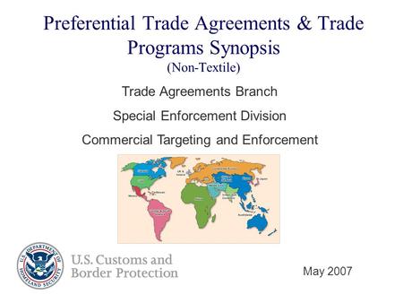Preferential Trade Agreements & Trade Programs Synopsis (Non-Textile) Trade Agreements Branch Special Enforcement Division Commercial Targeting and Enforcement.