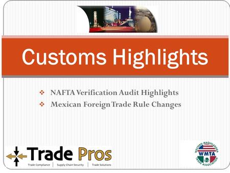  NAFTA Verification Audit Highlights  Mexican Foreign Trade Rule Changes Customs Highlights.