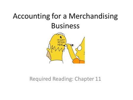 Accounting for a Merchandising Business Required Reading: Chapter 11.