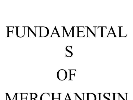 FUNDAMENTAL S OF MERCHANDISIN G. Concept The word ‘merchandise’ means goods bought and sold for a profit. It originates from the French word ‘merchant’