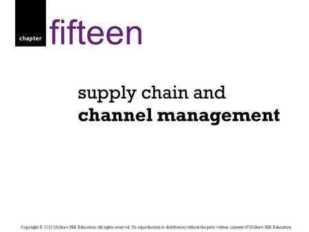 Chapter supply chain and channel management fifteen Copyright © 2015 McGraw-Hill Education. All rights reserved. No reproduction or distribution without.