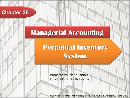 Perpetual Inventory System Managerial Accounting Prepared by Diane Tanner University of North Florida Chapter 28.