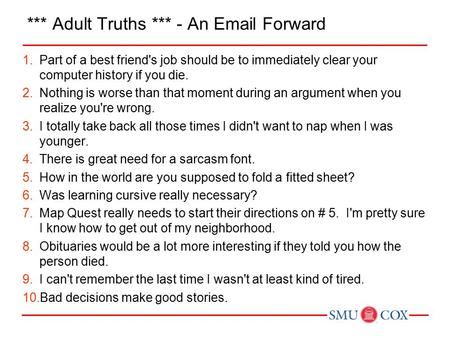 *** Adult Truths *** - An Email Forward 1.Part of a best friend's job should be to immediately clear your computer history if you die. 2.Nothing is worse.