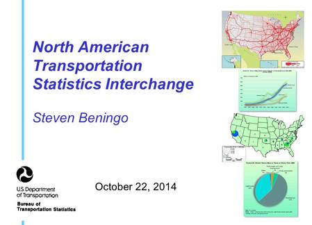 North American Transportation Statistics Interchange Steven Beningo October 22, 2014.
