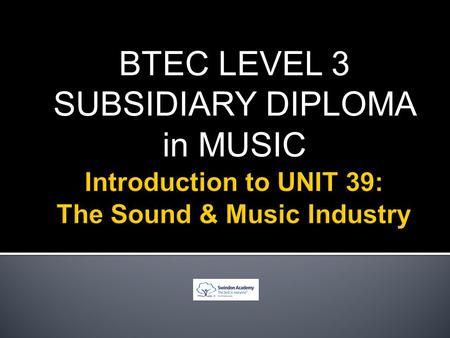 BTEC LEVEL 3 SUBSIDIARY DIPLOMA in MUSIC. Live PerformancesRecord Companies Music Publishing CompaniesArtist Management.