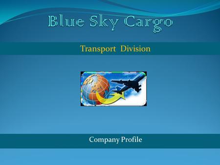 Company Profile Transport Division. Blue Sky Cargo provides integrated logistics solutions primarily in India. The company's Freight division provides.