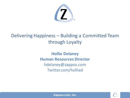 Delivering Happiness – Building a Committed Team through Loyalty 1 Hollie Delaney Human Resources Director Twitter.com/hollied.
