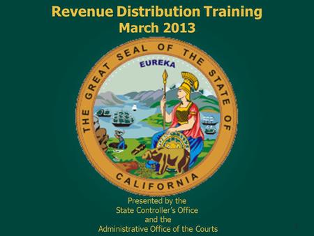 Revenue Distribution Training March 2013 Presented by the State Controller’s Office and the Administrative Office of the Courts 1.
