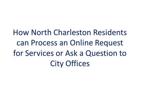 How North Charleston Residents can Process an Online Request for Services or Ask a Question to City Offices.