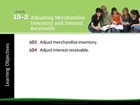 © 2014 Cengage Learning. All Rights Reserved. Learning Objectives © 2014 Cengage Learning. All Rights Reserved. LO3 Adjust merchandise inventory. LO4 Adjust.