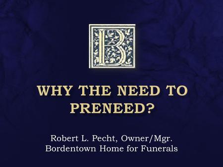 Robert L. Pecht, Owner/Mgr. Bordentown Home for Funerals.