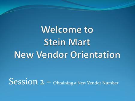 Session 2 – Obtaining a New Vendor Number.  Session 2 – Obtaining a New Vendor Number:  How to Access New Vendor Setup Form  Key Points of New vendor.