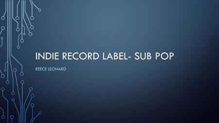 INDIE RECORD LABEL- SUB POP REECE LEONARD. ABOUT THE LABEL Founded by Bruce Pavitt and Jonathan Poneman in 1988, Sub Pop Records is a medium-sized independent.