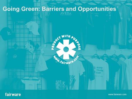 Going Green: Barriers and Opportunities www.fairware.com.