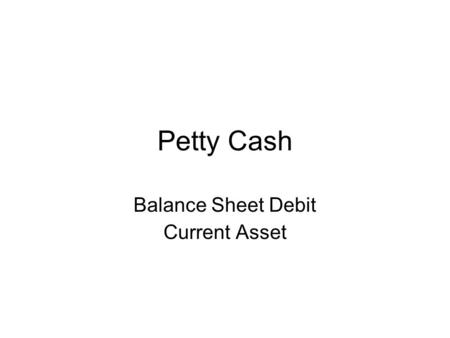 Petty Cash Balance Sheet Debit Current Asset. Loss on Plant Asset Income Statement Debit Other Expense.